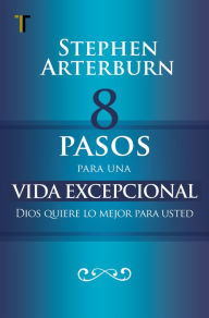 Title: 8 pasos para una vida excepcional: Dios quiere lo mejor para usted, Author: Stephen Arterburn