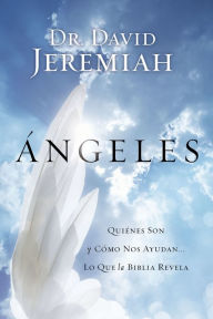 Title: Ángeles: Quienes son y cómo ayudan...lo que la Biblia revela, Author: David Jeremiah