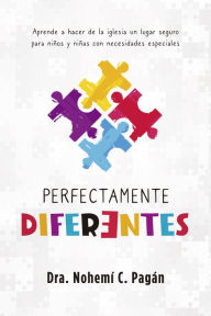 Title: Perfectamente diferentes: Aprende a hacer de la iglesia un lugar seguro para niños y niñas con necesidades especiales, Author: Dra. Nohemí C. Pagán