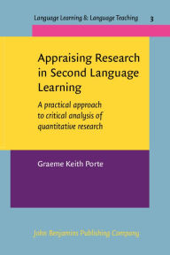 Title: Appraising Research in Second Language Learning: A Practical Approach to Critical Analysis of Quantitative Research / Edition 1, Author: Graeme Keith Porte