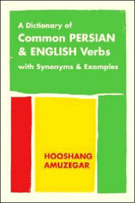 Title: A Dictionary of Common Persian and English Verbs: With Persian Synonyms and Examples, Author: Hooshang Amuzegar