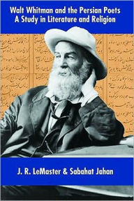 Title: Walt Whitman and the Persian Poets: A Study in Literature and Religion, Author: J. R. LeMaster