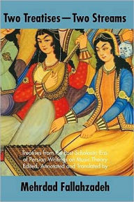 Title: Two Treatises--Two Streams: Treatises from the Post-Scholastic ERA of Persian Writings on Music Theory, Author: Davrah Karami