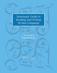 Title: Systematic Guide to Reading and Writing Persian Language: In Naskh & Nasta'liq Styles, Author: Mitra Ara