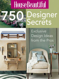 Title: House Beautiful 750 Designer Secrets: Exclusive Design Ideas from the Pros, Author: Sterling Publishing Co.