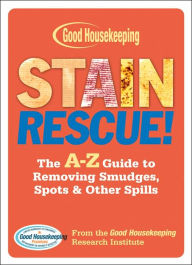 Title: Stain Rescue!: The A-Z Guide to Removing Smudges, Spots & Other Spills, Author: Good Housekeeping Institute
