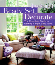 Title: Ready, Set, Decorate: The Complete Guide to Getting It Right Every Time, Author: House Beautiful