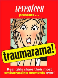 Title: Traumarama!: Real Girls Share Their Most Embarrassing Moments Ever!, Author: Seventeen Magazine