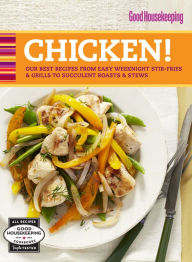 Title: Good Housekeeping Chicken!: Our Best Recipes from Easy Weeknight Stir-Fries & Grills to Succulent Roasts & Stews, Author: Good Housekeeping