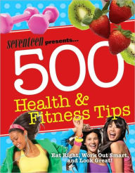 Title: Seventeen 500 Health & Fitness Tips: Eat Right, Work Out Smart, and Look Great!, Author: Meghann Foye