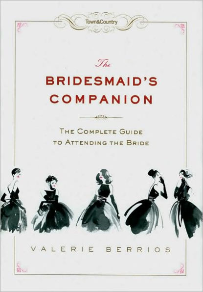 Town & Country The Bridesmaid's Companion: The Complete Guide to Attending the Bride