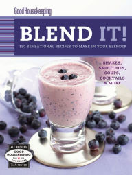 Title: Good Housekeeping Blend It!: 150 Sensational Recipes to Make in Your Blender, Author: Good Housekeeping Editors