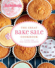 Title: Good Housekeeping The Great Bake Sale Cookbook: 75 Sure-Fire Fund-Raising Favorites, Author: Good Housekeeping