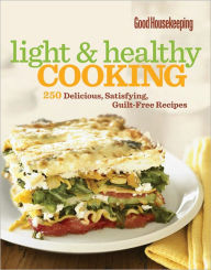 Title: Good Housekeeping Light & Healthy Cooking: 250 Delicious, Satisfying, Guilt-Free Recipes, Author: Good Housekeeping