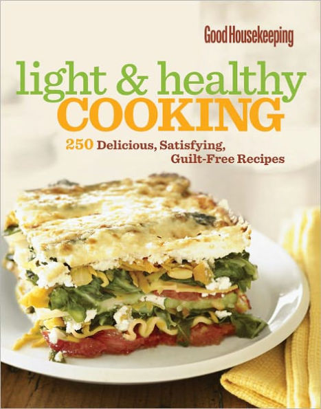 Good Housekeeping Light & Healthy Cooking: 250 Delicious, Satisfying, Guilt-Free Recipes