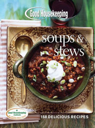 Title: Good Housekeeping Soups & Stews: 150 Delicious Recipes, Author: Good Housekeeping