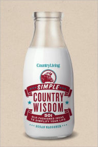 Title: Country Living Simple Country Wisdom: 501 Old-Fashioned Ideas to Simplify Your Life, Author: Susan Waggoner