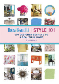 Title: House Beautiful Style 101: 400 Designer Secrets to a Beautiful Home, Author: Lisa Cregan