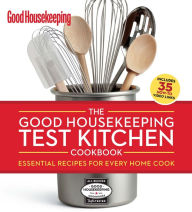 Title: The Good Housekeeping Test Kitchen Cookbook: Essential Recipes for Every Home Cook, Author: Good Housekeeping