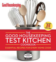 Title: The Good Housekeeping Test Kitchen Cookbook: Essential Recipes for Every Home Cook, Author: Good Housekeeping Editors