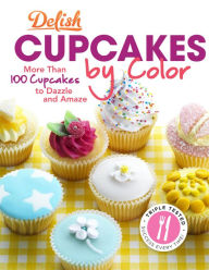 Title: Delish Cupcakes by Color: More Than 100 Cupcakes to Dazzle and Amaze, Author: Delish