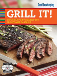Title: Good Housekeeping Grill It!: Mouthwatering Recipes for Unbeatable Barbecue, Author: Good Housekeeping