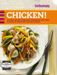 Title: Good Housekeeping Chicken!: Our Best Recipes from Easy Weeknight Stir-Fries & Grills to Succulent Roasts & Stews, Author: Good Housekeeping