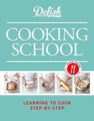 Title: Delish Cooking School: Learning to Cook Step-by-Step, Author: Delish