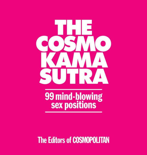 The Cosmo Kama Sutra 99 Mind Blowing Sex Positions By Cosmopolitan Hardcover Barnes And Noble® 