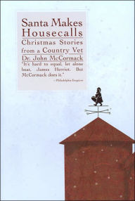 Title: Santa makes House Calls: Christmas Stories From a Country Vet, Author: John McCormack