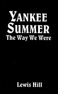 Title: Yankee Summer: The Way We Were: Growing Up in Rural Vermont in the 1930s, Author: Lewis Hill