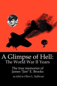 Title: A Glimpse of Hell: The World War II Years: The True Memories of James 