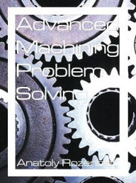 Title: Advanced Machining Problem Solving, Author: Anatoly Rozenblat