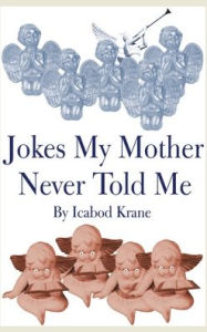 Title: Jokes My Mother Never Told Me, Author: Ichabod Krane