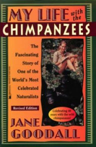 Title: My Life with the Chimpanzees, the Fascinating Story of One of the World's Most Celebrated Naturalists, Author: Jane Goodall