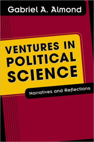 Title: Ventures in Political Science: Narratives and Reflections / Edition 1, Author: Gabriel A. Almond