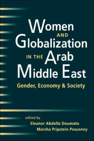 Title: Women and Globalization in the Arab Middle East: Gender, Economy and Society / Edition 1, Author: Eleanor Abdella Doumato