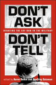 Title: Don't Ask, Don't Tell: Debating the Gay Ban in the Military / Edition 1, Author: Aaron Belkin