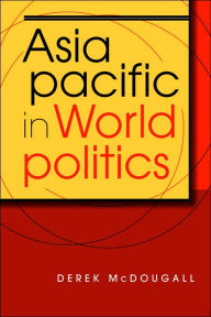 Title: Asia Pacific in World Politics / Edition 1, Author: Derek McDougall