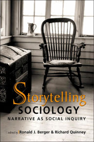 Title: Storytelling Sociology: Narrative as Social Inquiry / Edition 1, Author: Ronald J. Berger