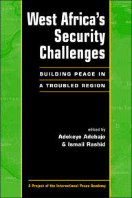 Title: West Africa's Security Challenges: Building Peace in a Troubled Region / Edition 1, Author: Adekeye Adebajo