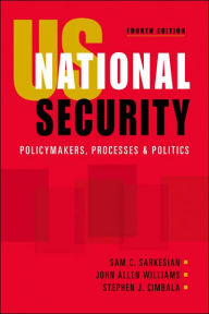 Title: US National Security: Policymakers, Processes, and Politics / Edition 4, Author: Sam C. Sarkesian