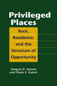 Title: Privileged Places: Race, Residence, and the Structure of Opportunity, Author: Gregory D. Squires