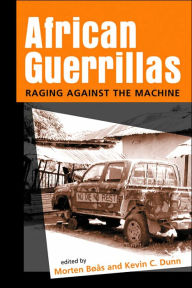 Title: African Guerrillas: Raging Against the Machine / Edition 1, Author: Morten Bøås