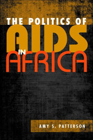 Title: The Politics of AIDS in Africa / Edition 1, Author: Amy S. Patterson