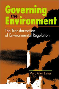 Title: Governing the Environment: The Transformation of Environmental Regulation / Edition 1, Author: Marc Allen Eisner