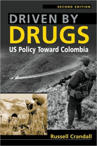 Title: Driven by Drugs: Us Policy Toward Colombia / Edition 2, Author: Russell Crandall