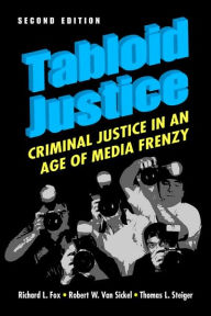 Title: Tabloid Justice: Criminal Justice in an Age of Media Frenzy / Edition 2, Author: Richard L. Fox