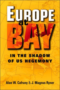 Title: Europe at Bay: In the Shadow of US Hegemony, Author: Alan W. Cafruny