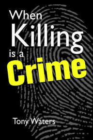 Title: When Killing Is a Crime / Edition 1, Author: Tony Waters